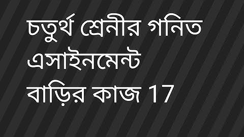 Class 4 Math Assignment 17th Solution 2021||Homework বাড়ির কাজ 17|| চতুর্থ শ্রেনীর গনিত এসাইনমেন্ট