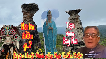 Về bảy Núi/ Ngọc Huệ Minh 🧕gặp Ngô Tuấn Kiệt 👮‍♂️nói lên điều gì..?🏞️🥱