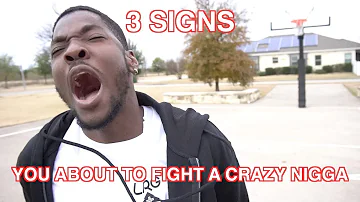 3 SIGNS YOU'RE ABOUT TO FIGHT A CRAZY NIGGA
