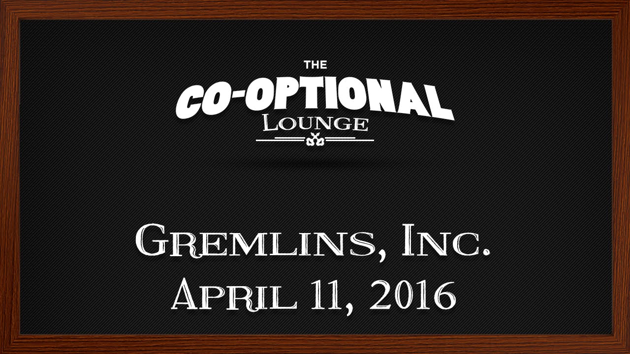 The Co-Optional Lounge plays Gremlins, Inc. ft. Cry, Crendor [strong language] - Apr. 11, 2016