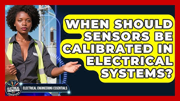When Should Sensors Be Calibrated in Electrical Systems? | Electrical Engineering Essentials News