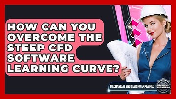 How Can You Overcome The Steep CFD Software Learning Curve? - Mechanical Engineering Explained