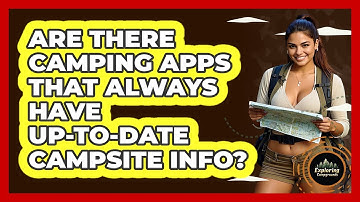 Are There Camping Apps That Always Have Up-to-date Campsite Info? - Exploring Campgrounds