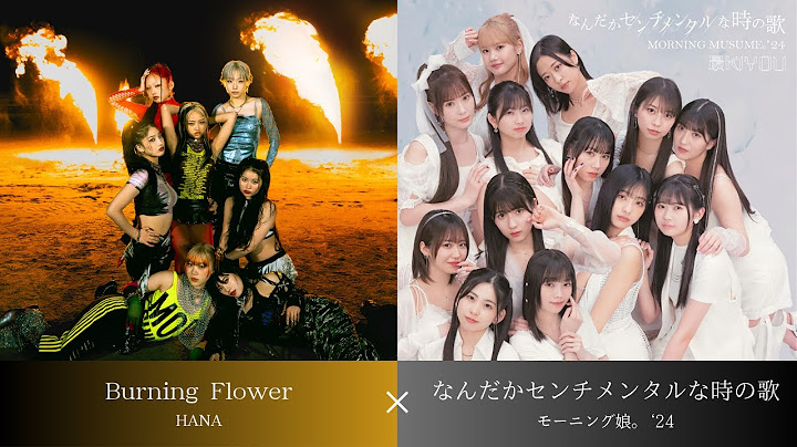 【MASHUP】Burning Flower [HANA] × なんだかセンチメンタルな時の歌 [モーニング娘。'24] 【ハロプロ】