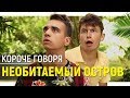 КОРОЧЕ ГОВОРЯ, НЕОБИТАЕМЫЙ ОСТРОВ