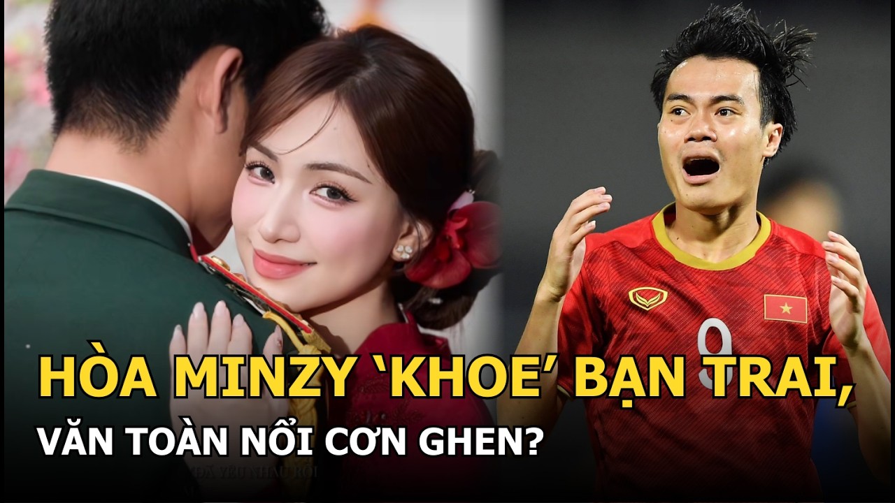 Hòa Minzy ‘khoe’ bạn trai, Văn Toàn nổi cơn ghen?