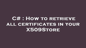 C# : How to retrieve all certificates in your X509Store