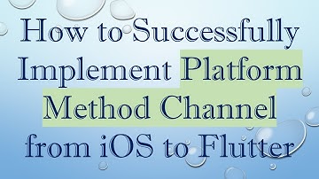 How to Successfully Implement Platform Method Channel from iOS to Flutter