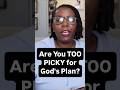 Bist Du Zu Wählerisch Für Gottes Plan