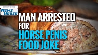 Man Arrested For Horse Penis Food Joke | News House