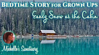 1HR Calm Sleep Story | EARLY SNOW AT THE CABIN | Cottage Bedtime Story for GrownUps (asmr)