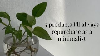 5 Products I'll always repurchase as a minimalist