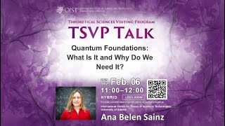 Ana Belen Sainz: Quantum Foundations What Is It and Why Do We Need It (TSVP Talk at OIST)