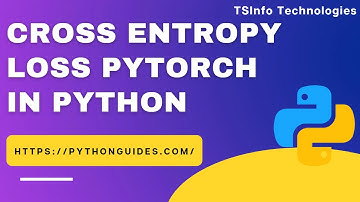 Cross Entropy Loss PyTorch in Python | PyTorch Cross Entropy Loss
