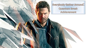 Everybody Gather Around - Achievement | Quantum Break