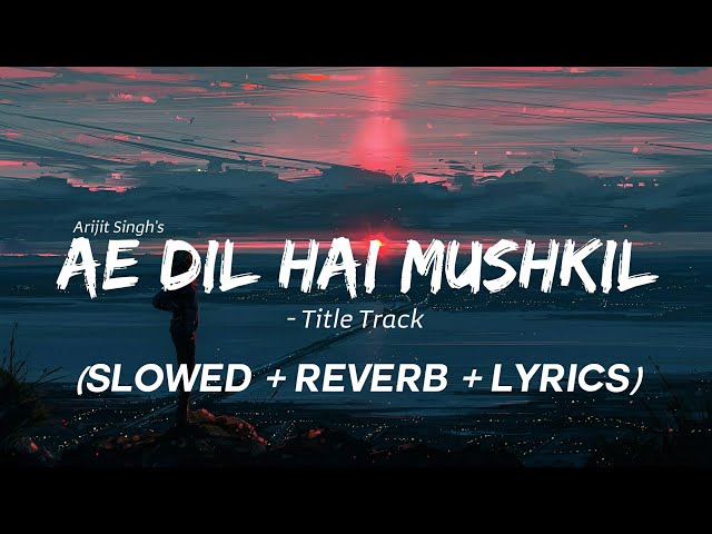 Ae Dil Hai Mushkil (Slowed + Reverb + Lyrics) Title Track - Ranbir, Anushka, Aishwarya | Arijit class=