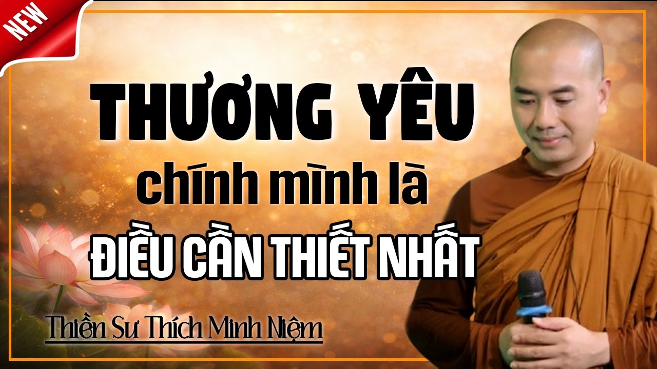 THƯƠNG YÊU CHÍNH MÌNH LÀ ĐIỀU CẦN THIẾT NHẤT NGAY LÚC NÀY | Thầy Minh Niệm