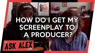 How Do I Get My Screenplay to a Producer? - The Ask Alex Show 017