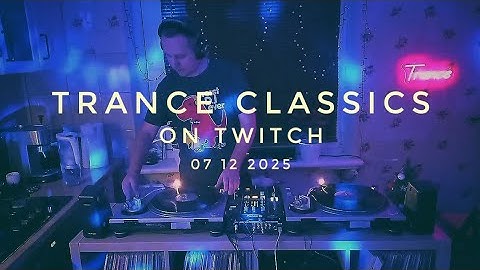 Trance Classics on Twitch (07 12 2025)