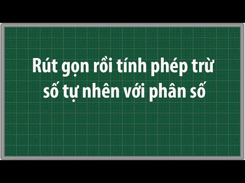 Video Rút gọn rồi tính phép trừ số tự nhiên với phân số Toán... - youtube