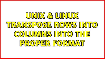 Unix & Linux: Transpose rows into columns into the proper format (3 Solutions!!)