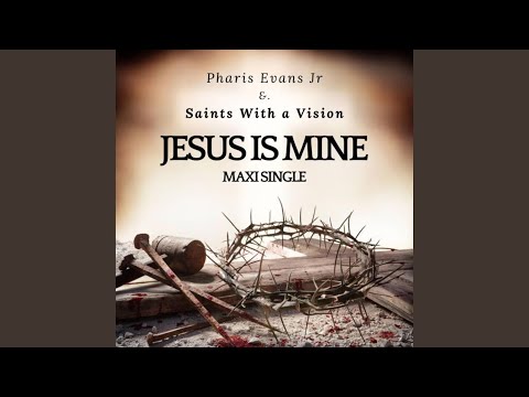 Jesus Is Mine (feat. Saints With a Vision) (Album Mix)