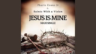 Jesus Is Mine (feat. Saints With a Vision) (Album Mix)
