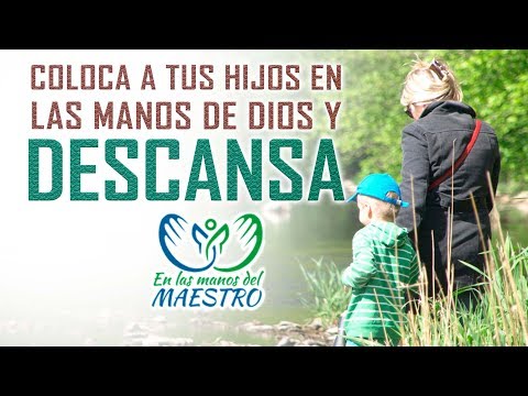 Las mejores reflexiones cristianas - Coloca a tus hijos en las manos de Dios y Descansa