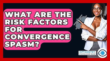What Are The Risk Factors For Convergence Spasm? - Optometry Knowledge Base