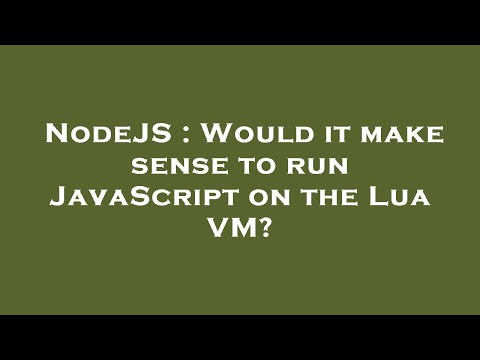 NodeJS : Would it make sense to run JavaScript on the Lua VM?