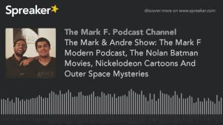 The Mark & Andre Show: The Mark F Modern Podcast, The Nolan Batman Movies, Nickelodeon Cartoons And