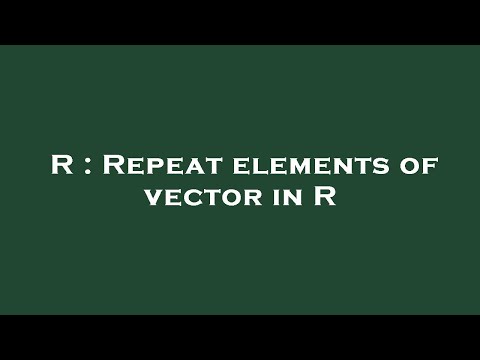 R : Repeat elements of vector in R