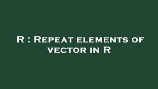 R : Repeat elements of vector in R