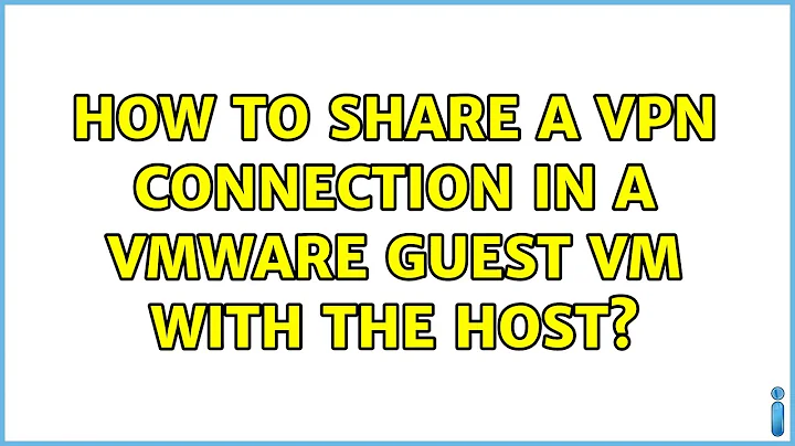 How to share a VPN connection in a VMWare Guest VM with the Host? (3 Solutions!!)
