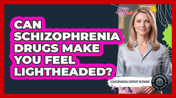 Can Schizophrenia Drugs Make You Feel Lightheaded?