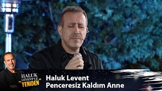 Haluk Levent -  PENCERESİZ KALDIM ANNE Resimi