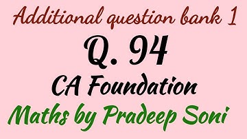 Additional question bank 1. Q. 94. CA foundation. Maths by Pradeep Soni.