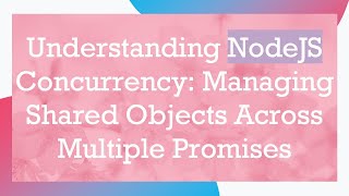 Understanding NodeJS Concurrency: Managing Shared Objects Across Multiple Promises