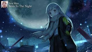 【Nightcore】Born To The Night ★ Ava Max