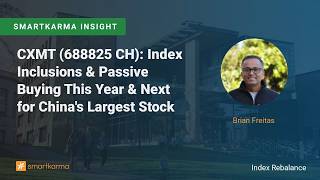 CXMT (688825 CH): Index Inclusions & Passive Buying This Year & Next for China's Largest Stock
