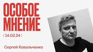 Особое мнение  / Сергей Ковальченко // 14.02.24