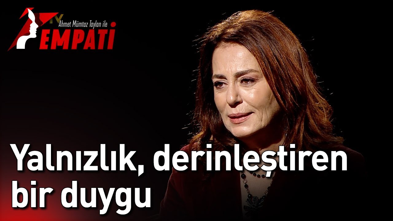 Ahmet Mümtaz Taylan ile Empati - Yalnızlık İnsanı Derinleştiren Bir Duygu