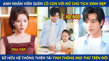 Anh Nhân Viên Quèn Có Con Với Nữ Chủ Tịch, Sở Hữu Hệ Thống Thiên Tài Tinh Thông Mọi Thứ Trên Đời