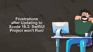 Frustrations after Updating to Xcode 16.3: SwiftUI Project won't Run!