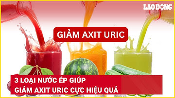 3 loại nước ép giúp giảm axit uric cực hiệu quả | Báo Lao Động