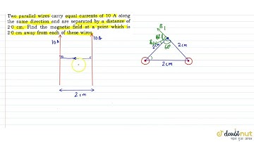 Two parallel wires carry equal currents of 10A along the same direction and are separated by a d...