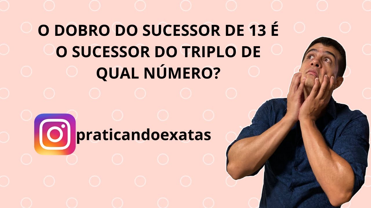 [CONCURSOS PÚBLICOS] - O DOBRO DO SUCESSOR DE 13 É O SUCESSOR DO TRIPLO ...