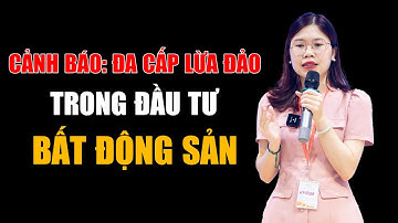 CẢNH BÁO: MÔ HÌNH ĐA CẤP LỪA ĐẢO trong đầu tư BẤT ĐỘNG SẢN | Dương Đình Châu