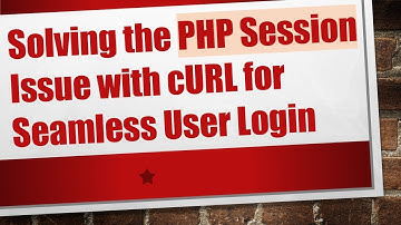 Solving the PHP Session Issue with cURL for Seamless User Login