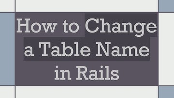 How to Change a Table Name in Rails